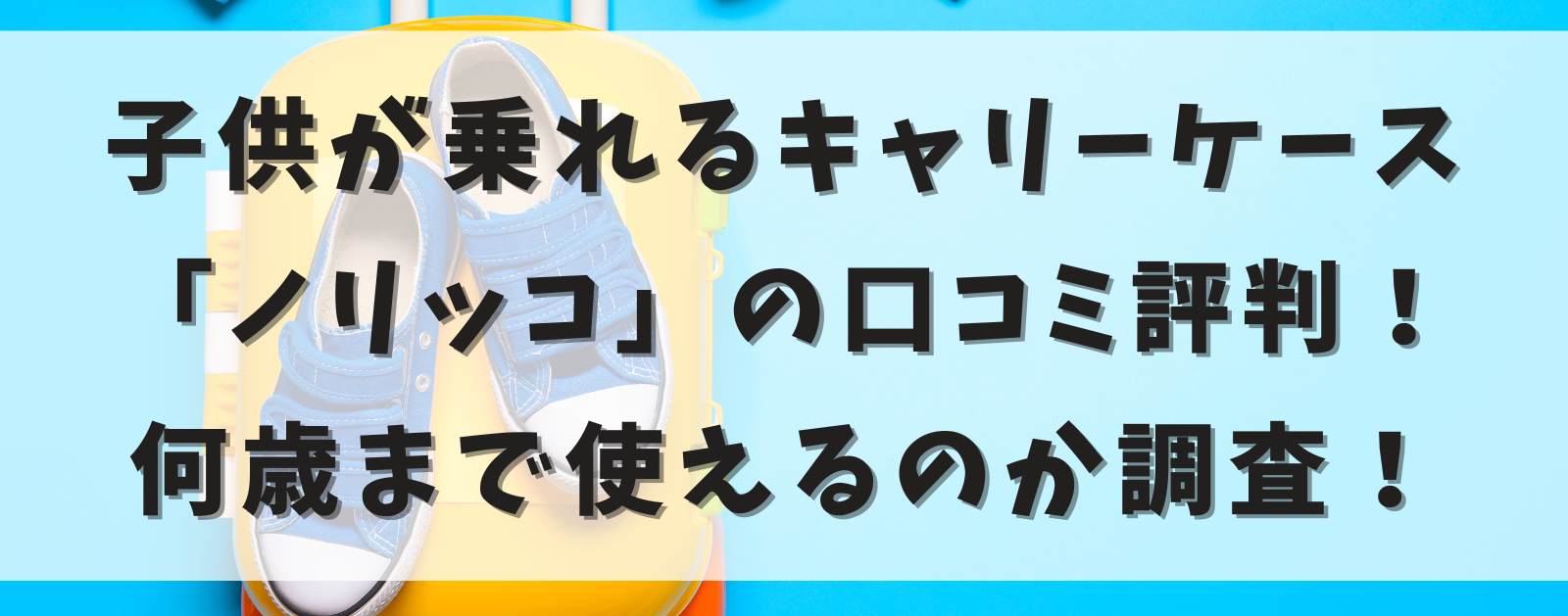 子供が乗れるキャリーケース：ノリッコの口コミ評判は？何歳まで使えて小学生も使えるかを徹底調査！